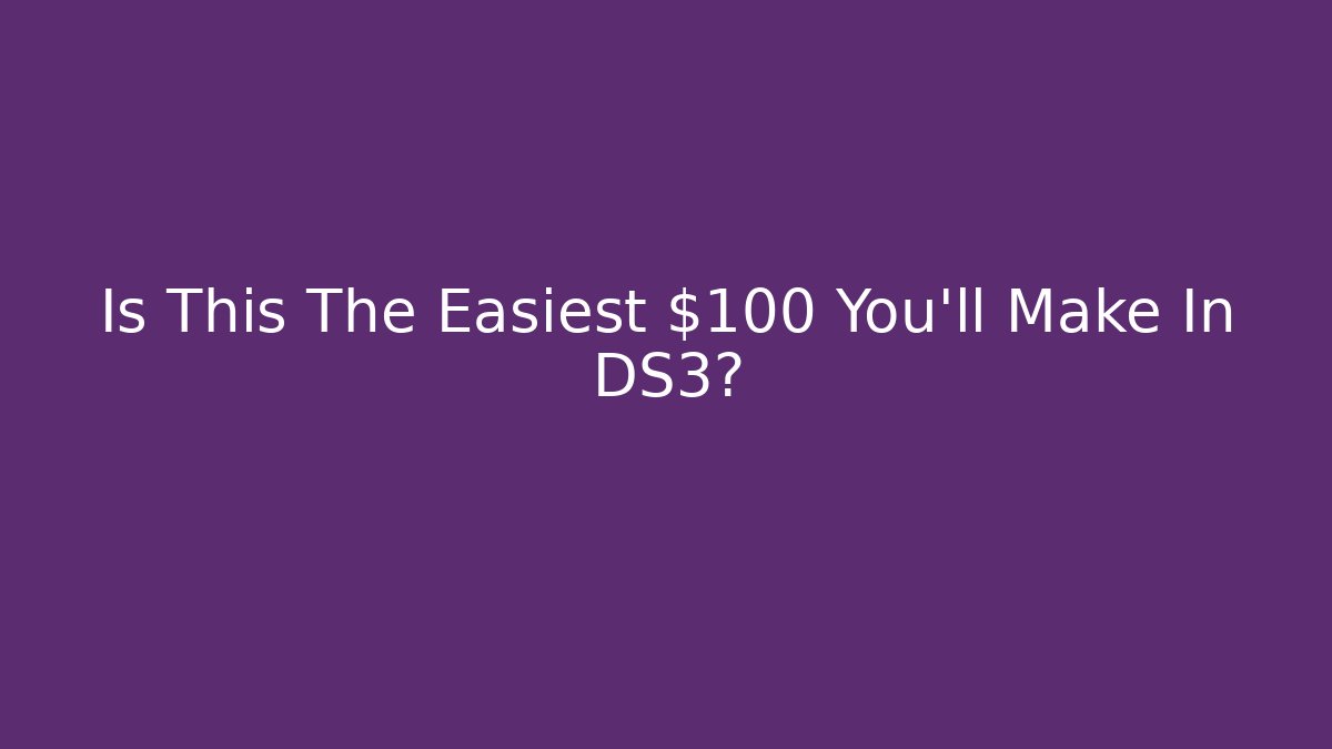 Is This The Easiest $100 You’ll Make In DS3? - Felix Cat Insurance