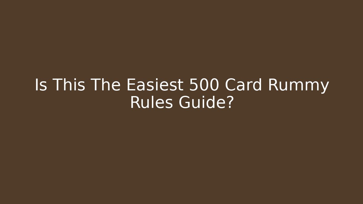 Is This The Easiest 500 Card Rummy Rules Guide?