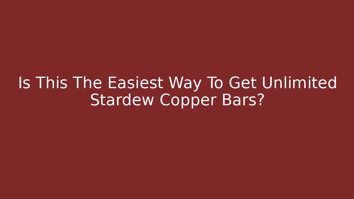 Is This The Easiest Way To Get Unlimited Stardew Copper Bars?