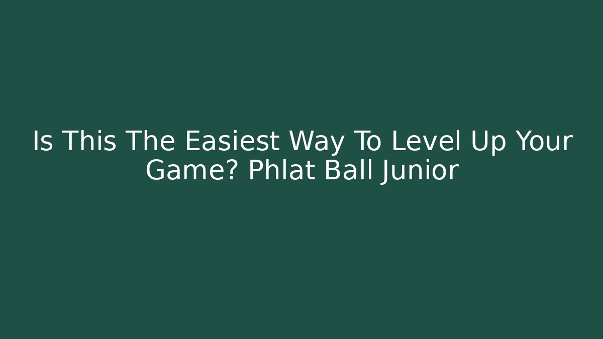Is This The Easiest Way To Level Up Your Game? Phlat Ball Junior