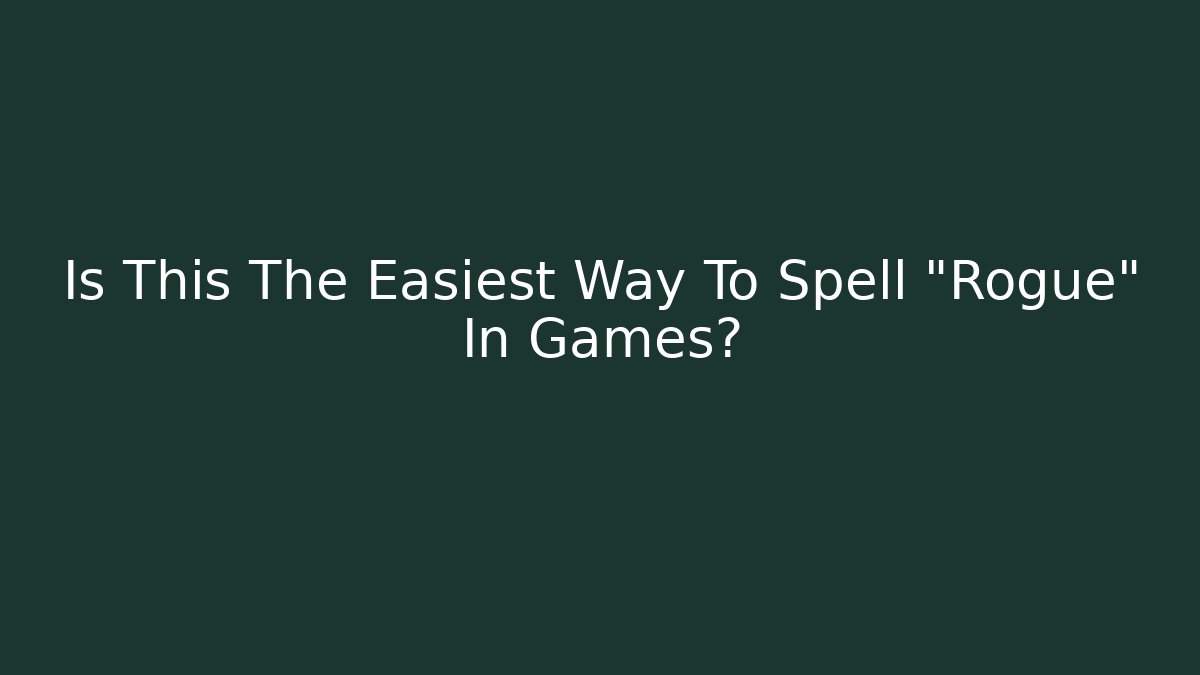 Is This The Easiest Way To Spell "Rogue" In Games?