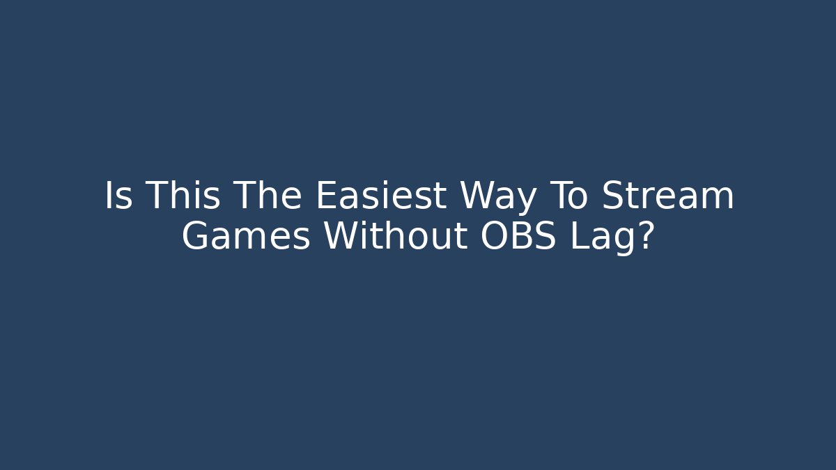 Is This The Easiest Way To Stream Games Without OBS Lag?