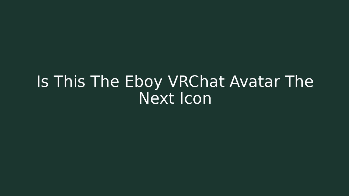 Is This The Eboy VRChat Avatar The Next Icon