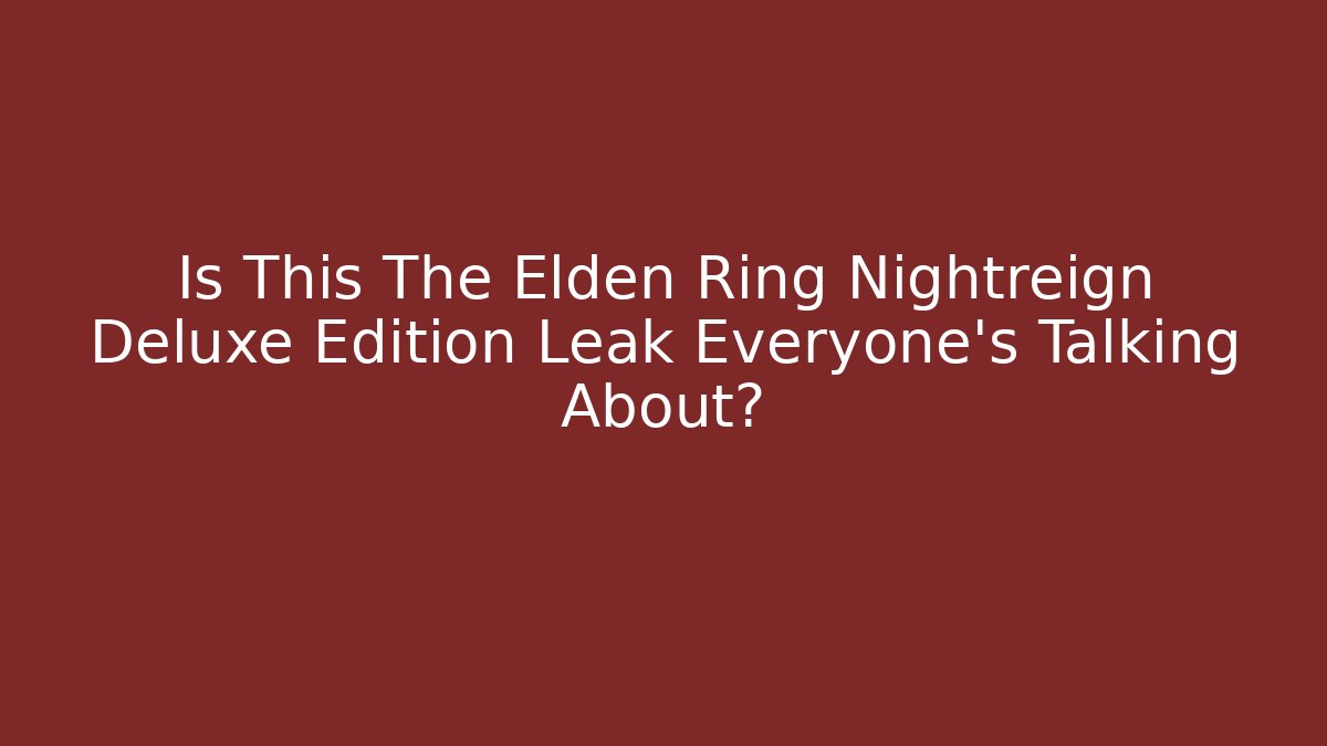 Is This The Elden Ring Nightreign Deluxe Edition Leak Everyone's Talking About?