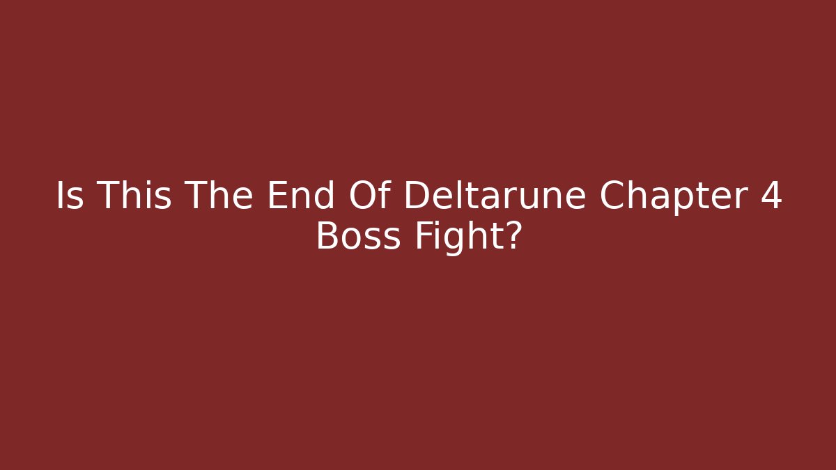Is This The End Of Deltarune Chapter 4 Boss Fight?