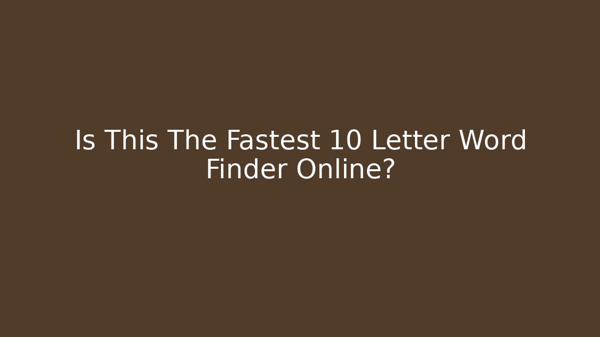 Is This The Fastest 10 Letter Word Finder Online?