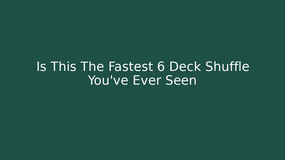 Is This The Fastest 6 Deck Shuffle You've Ever Seen