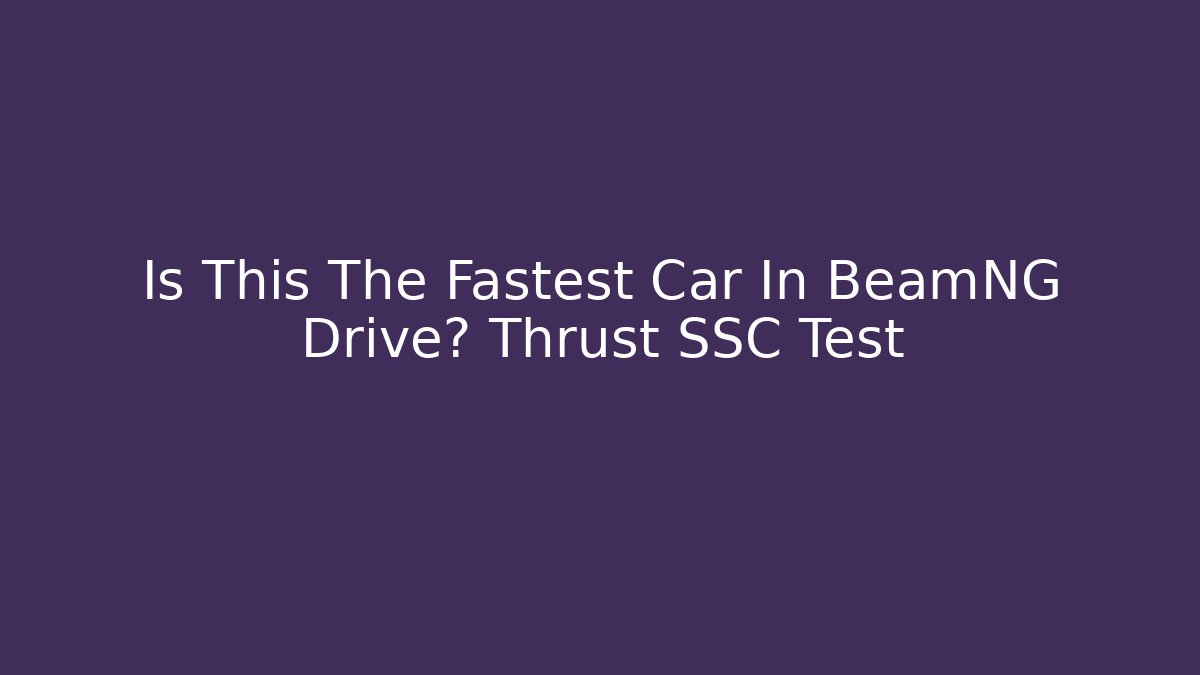Is This The Fastest Car In BeamNG Drive? Thrust SSC Test