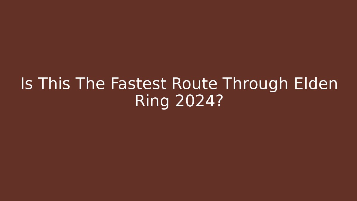 Is This The Fastest Route Through Elden Ring 2024?