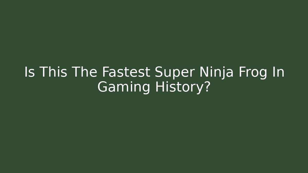 Is This The Fastest Super Ninja Frog In Gaming History?