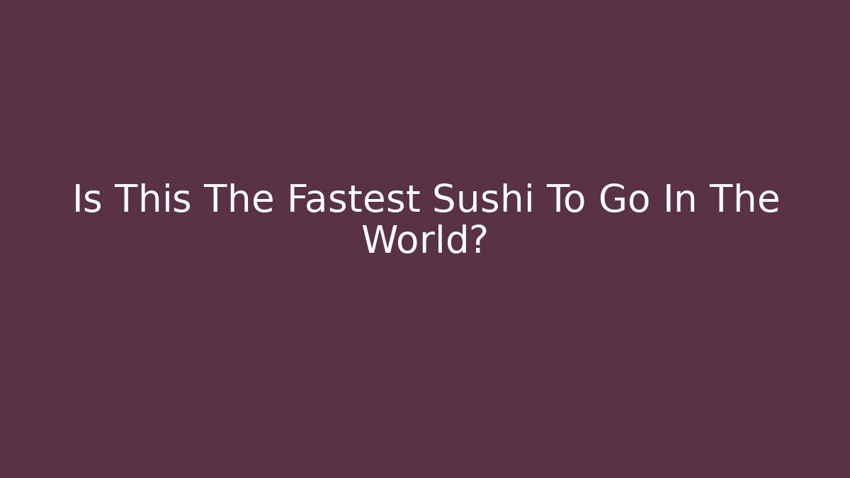 Is This The Fastest Sushi To Go In The World?