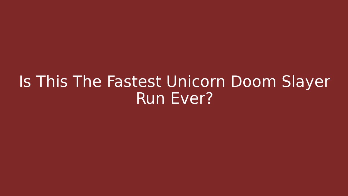 Is This The Fastest Unicorn Doom Slayer Run Ever?