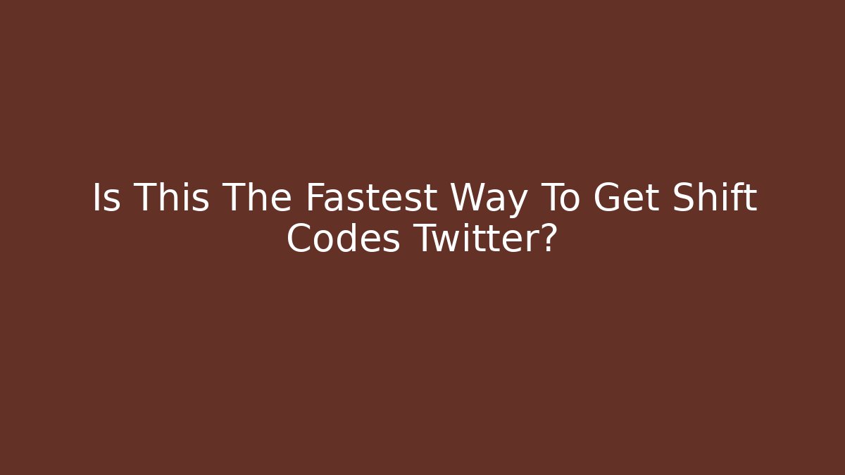 Is This The Fastest Way To Get Shift Codes Twitter?