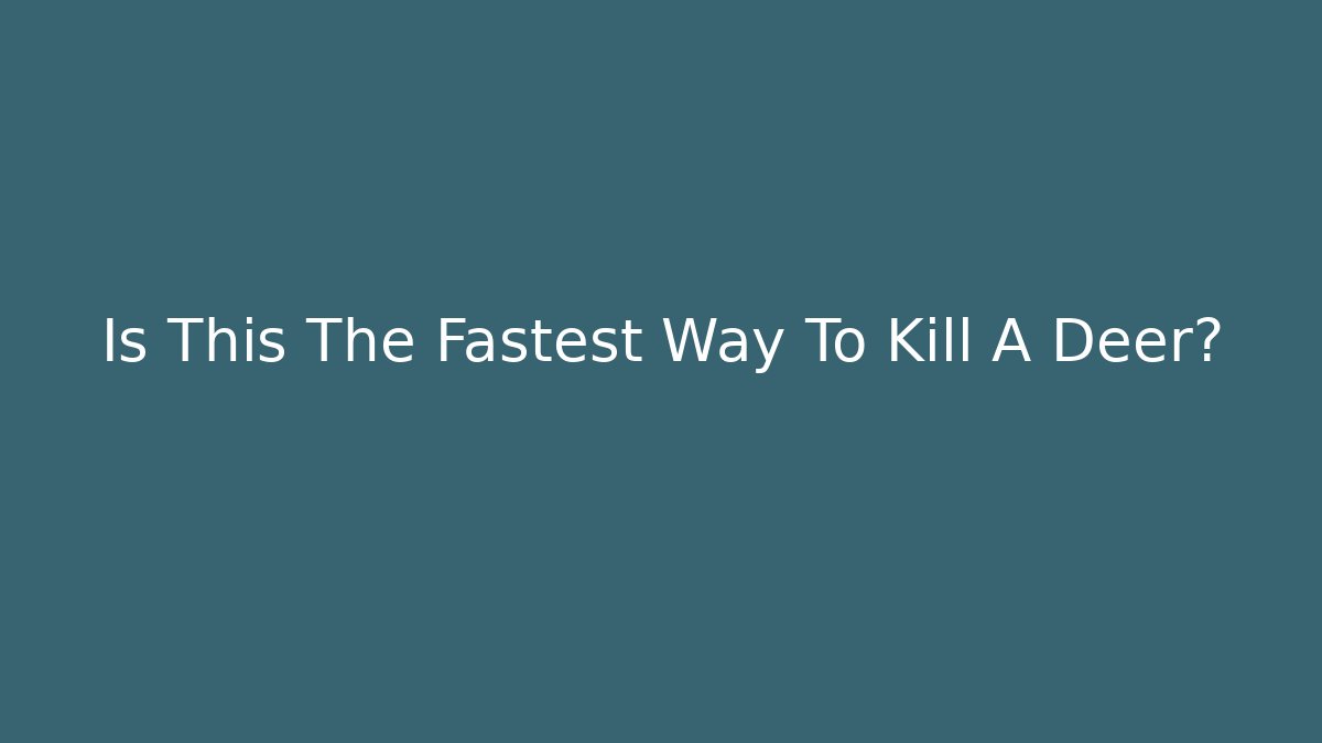 Is This The Fastest Way To Kill A Deer?