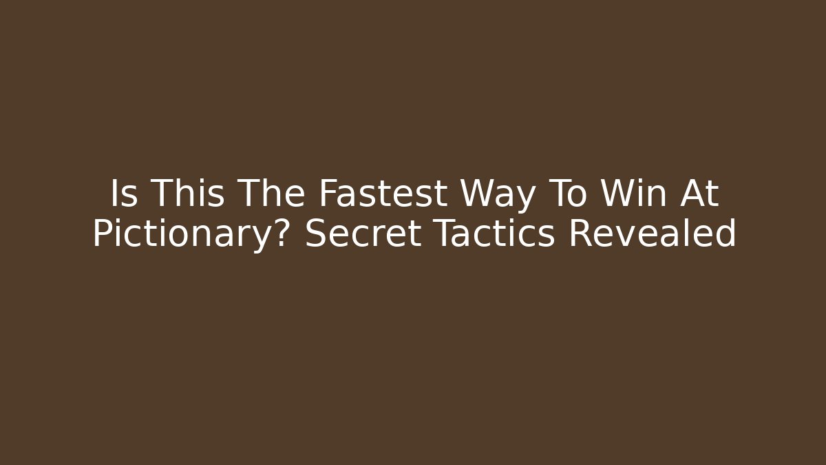 Is This The Fastest Way To Win At Pictionary? Secret Tactics Revealed