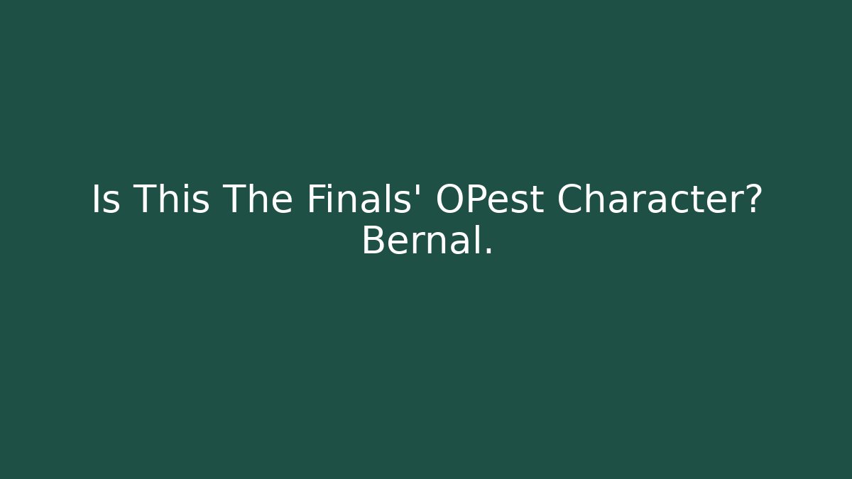 Is This The Finals' OPest Character? Bernal.