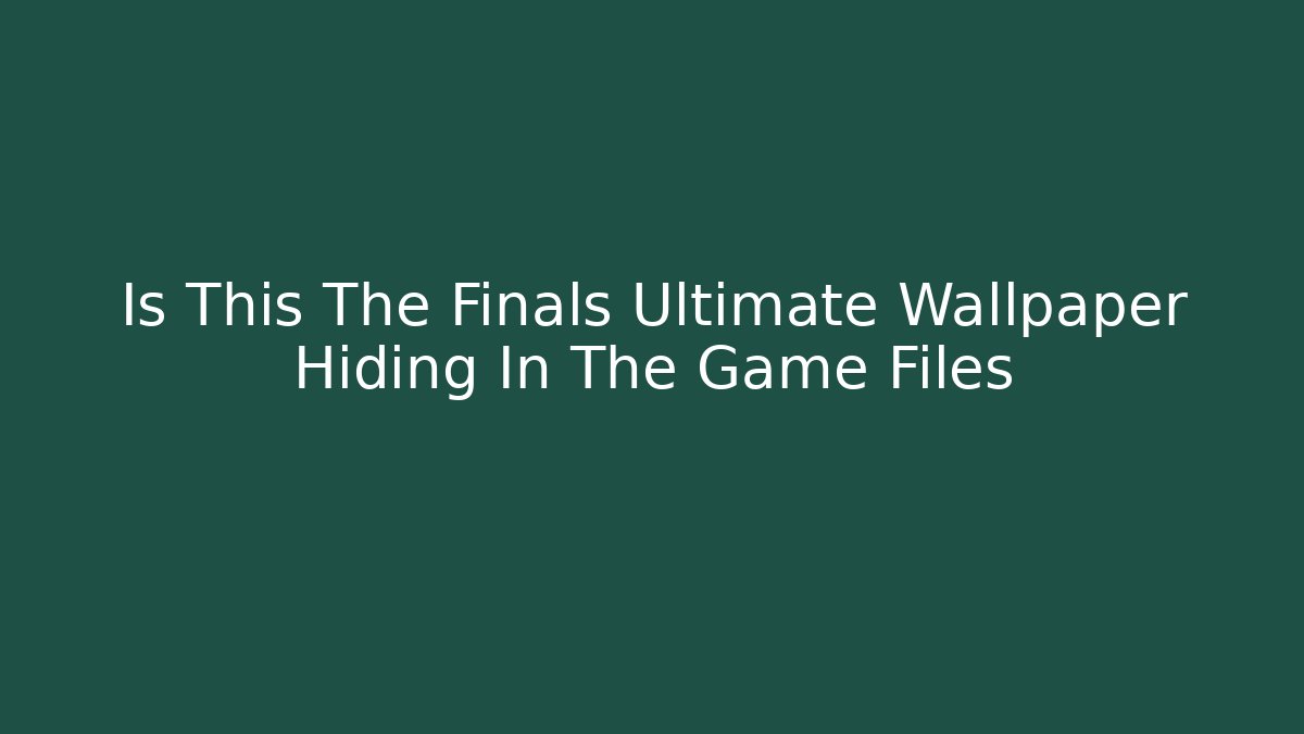 Is This The Finals Ultimate Wallpaper Hiding In The Game Files