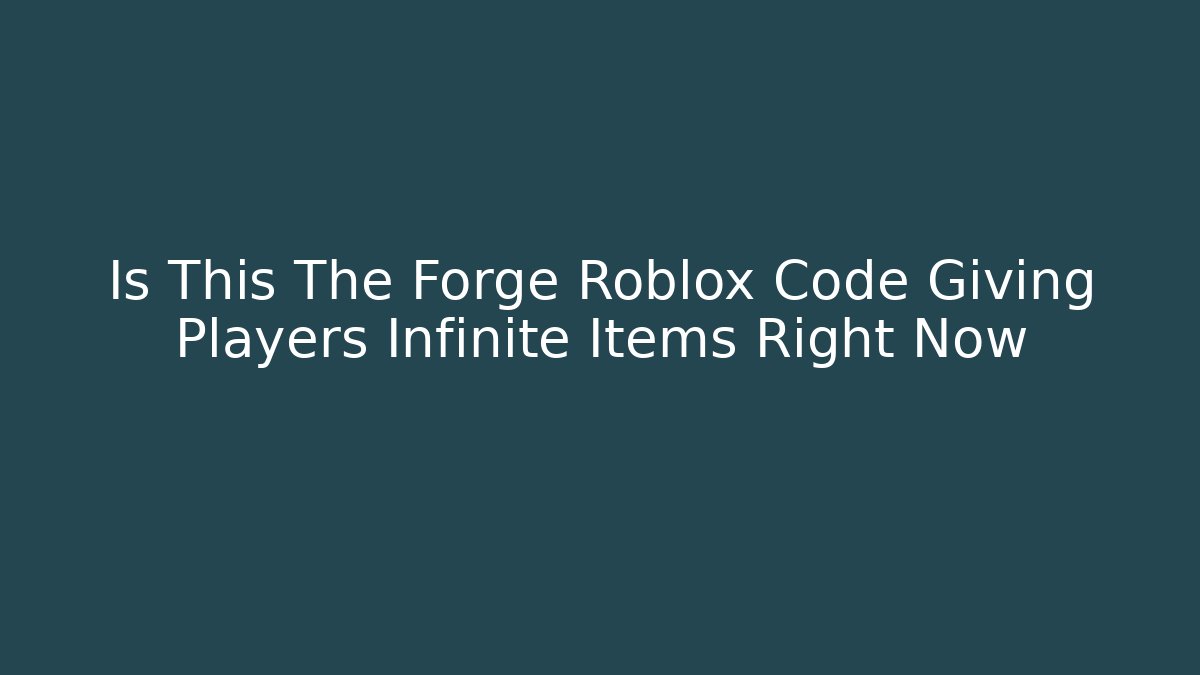 Is This The Forge Roblox Code Giving Players Infinite Items Right Now