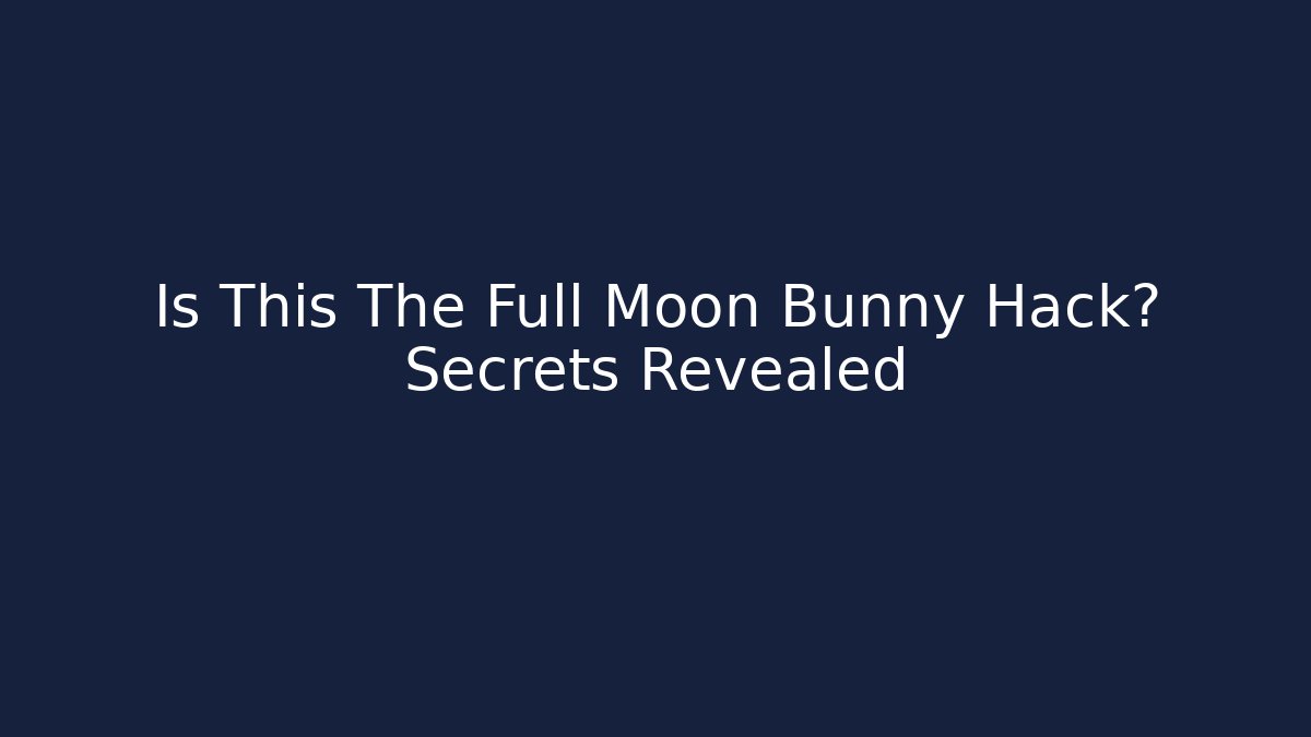 Is This The Full Moon Bunny Hack? Secrets Revealed - Felix Cat Insurance