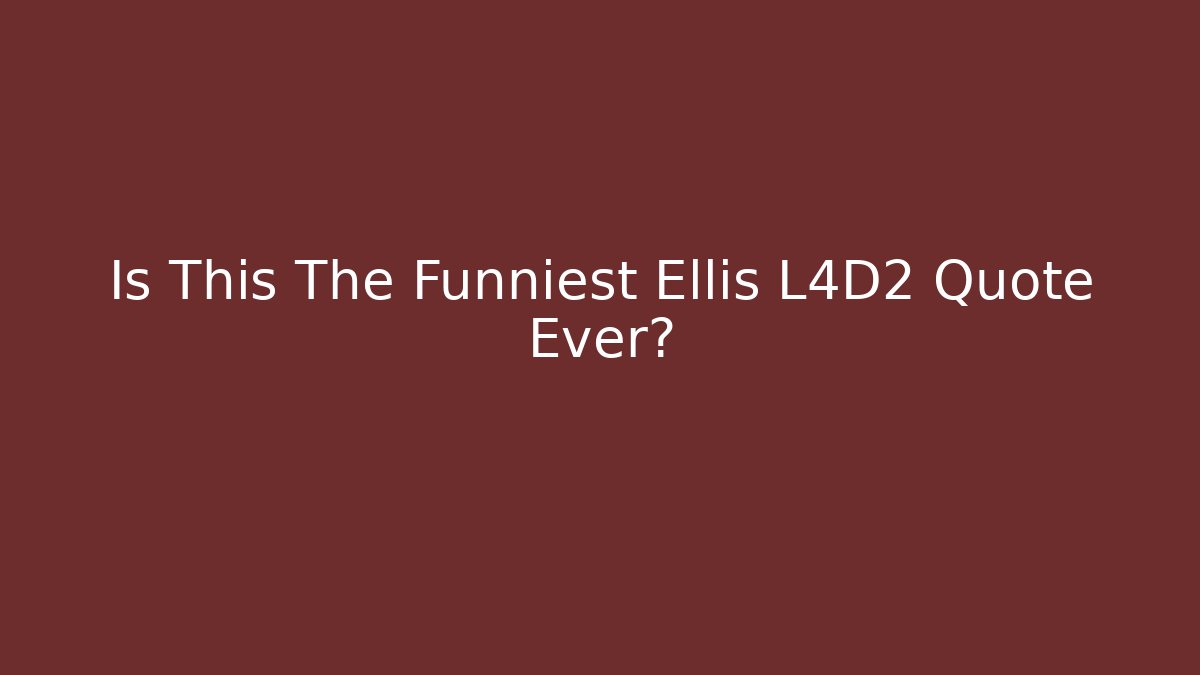 Is This The Funniest Ellis L4D2 Quote Ever?