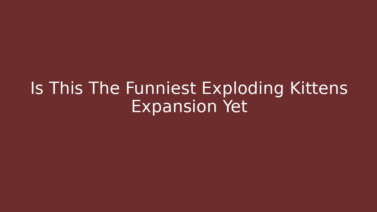 Is This The Funniest Exploding Kittens Expansion Yet