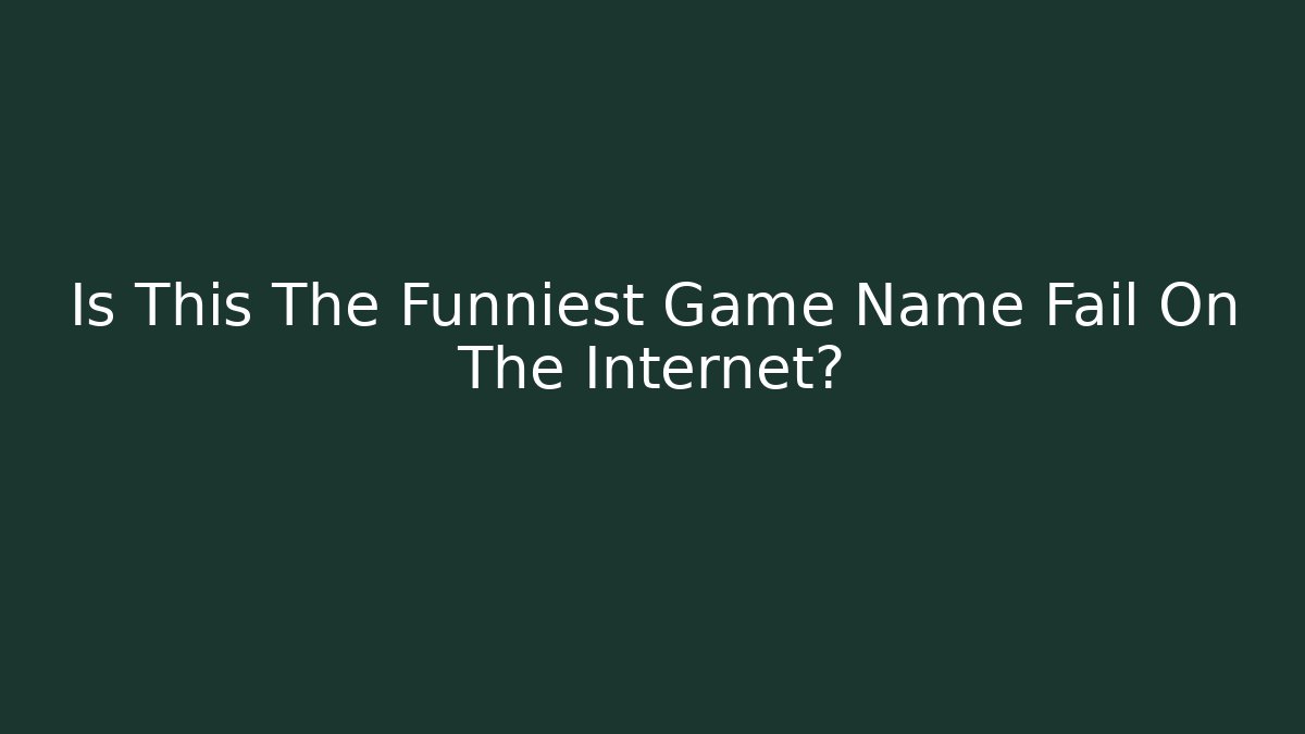 Is This The Funniest Game Name Fail On The Internet?