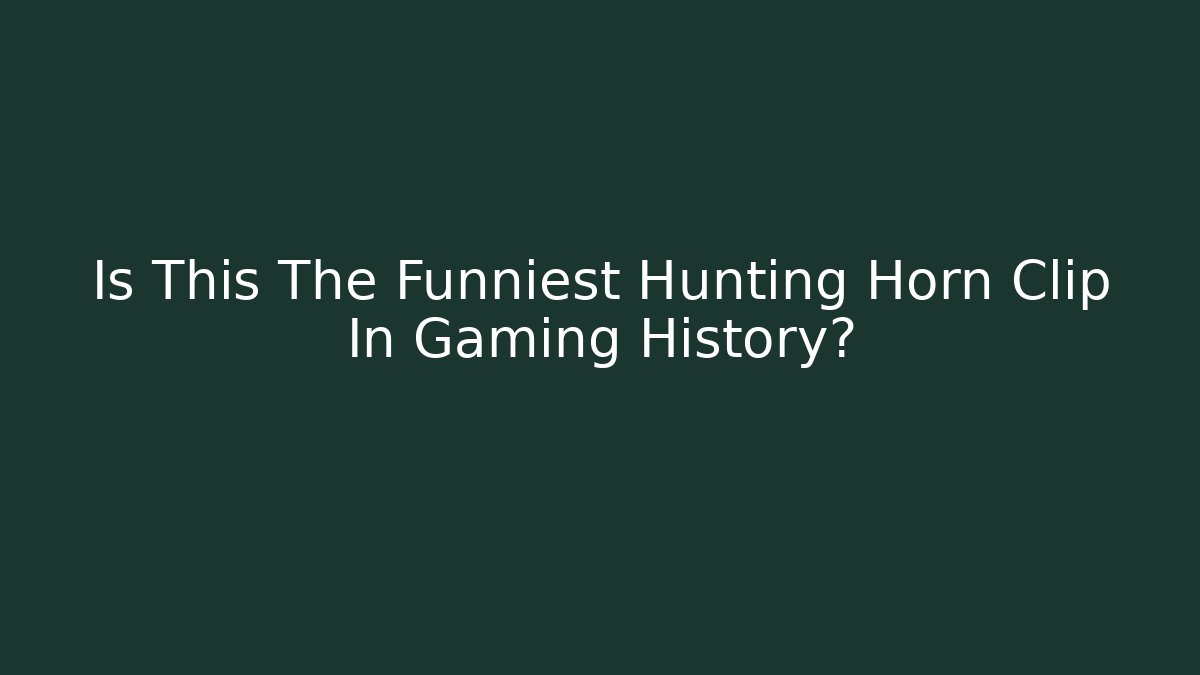 Is This The Funniest Hunting Horn Clip In Gaming History?