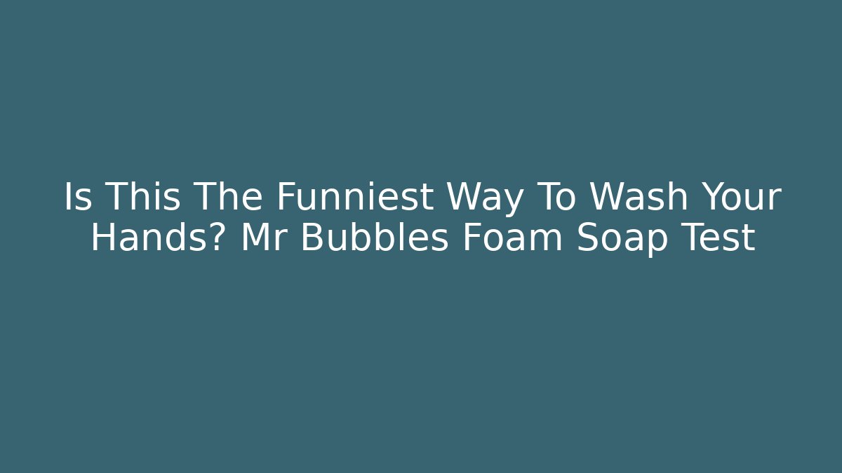 Is This The Funniest Way To Wash Your Hands? Mr Bubbles Foam Soap Test