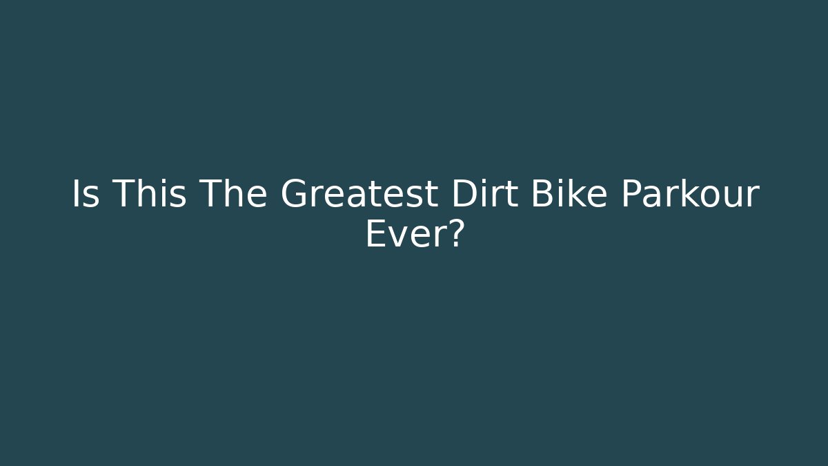 Is This The Greatest Dirt Bike Parkour Ever?