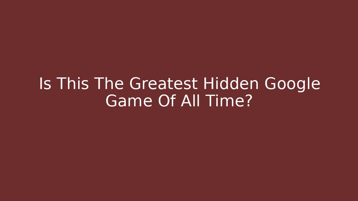 Is This The Greatest Hidden Google Game Of All Time?