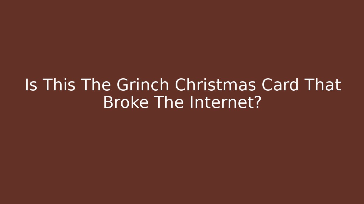 Is This The Grinch Christmas Card That Broke The Internet?