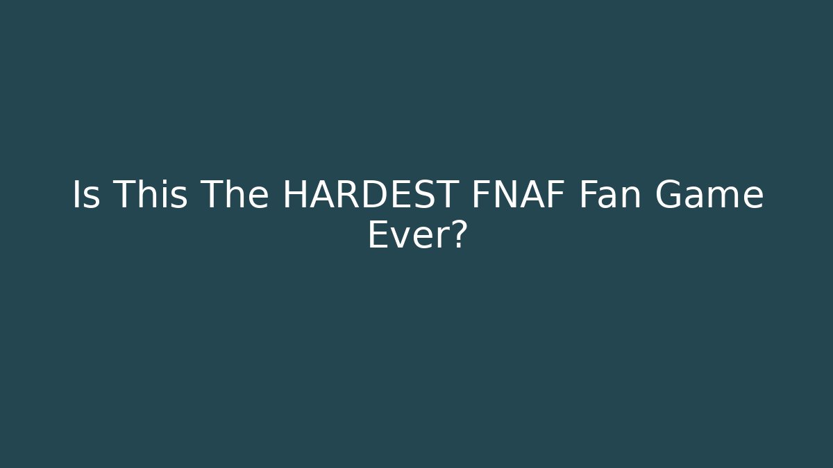 Is This The HARDEST FNAF Fan Game Ever?