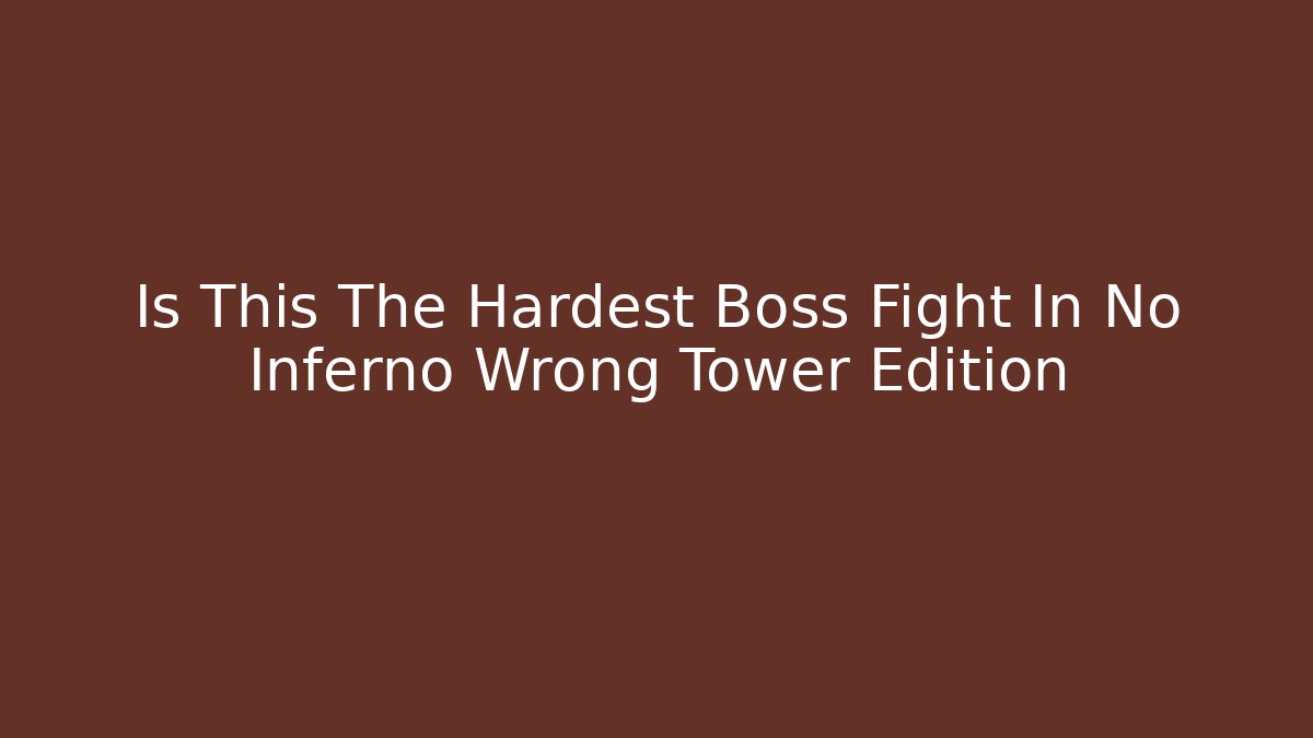 Is This The Hardest Boss Fight In No Inferno Wrong Tower Edition