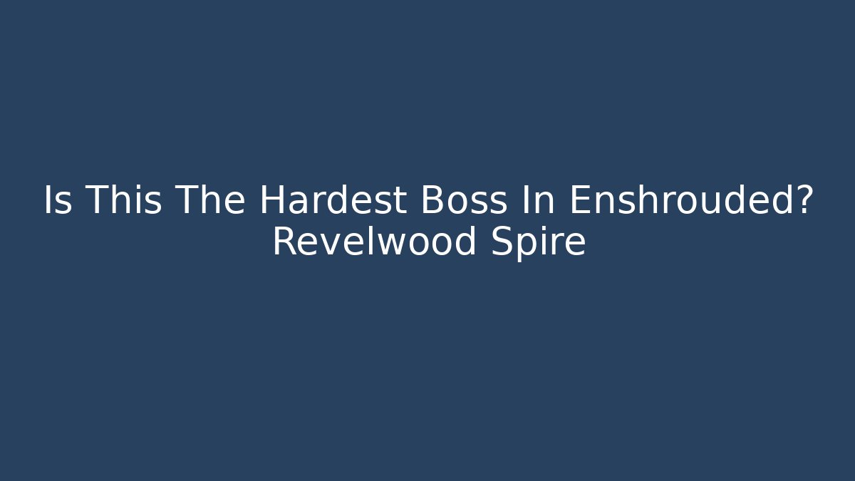 Is This The Hardest Boss In Enshrouded? Revelwood Spire