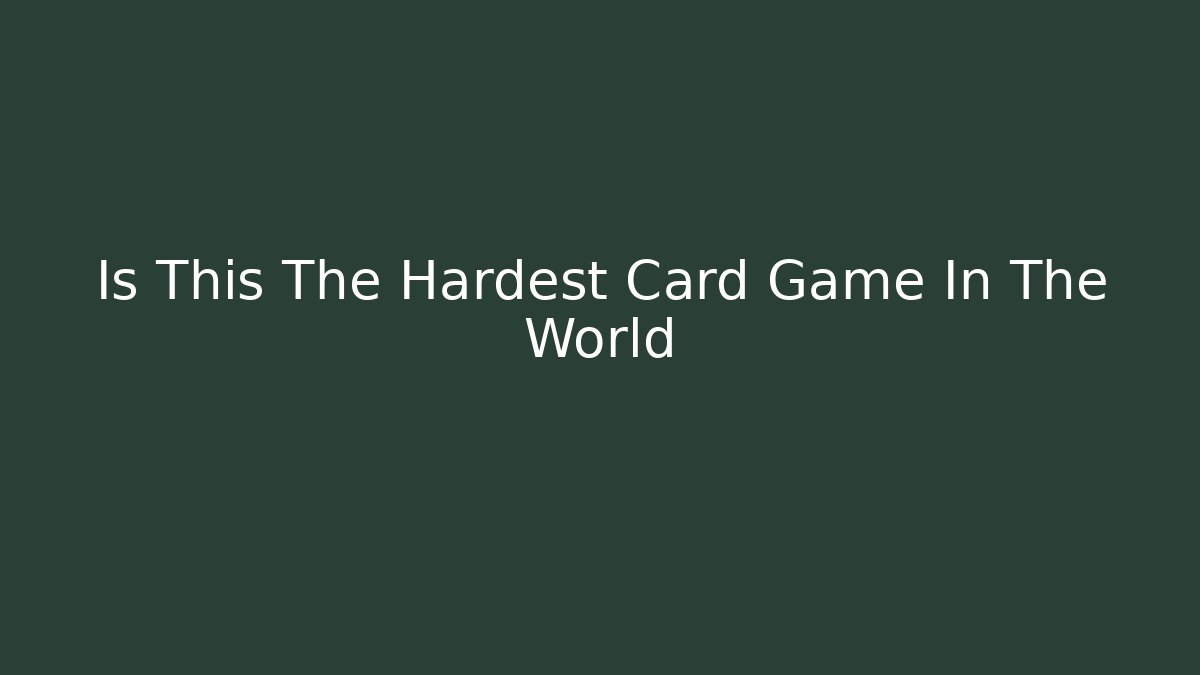 Is This The Hardest Card Game In The World