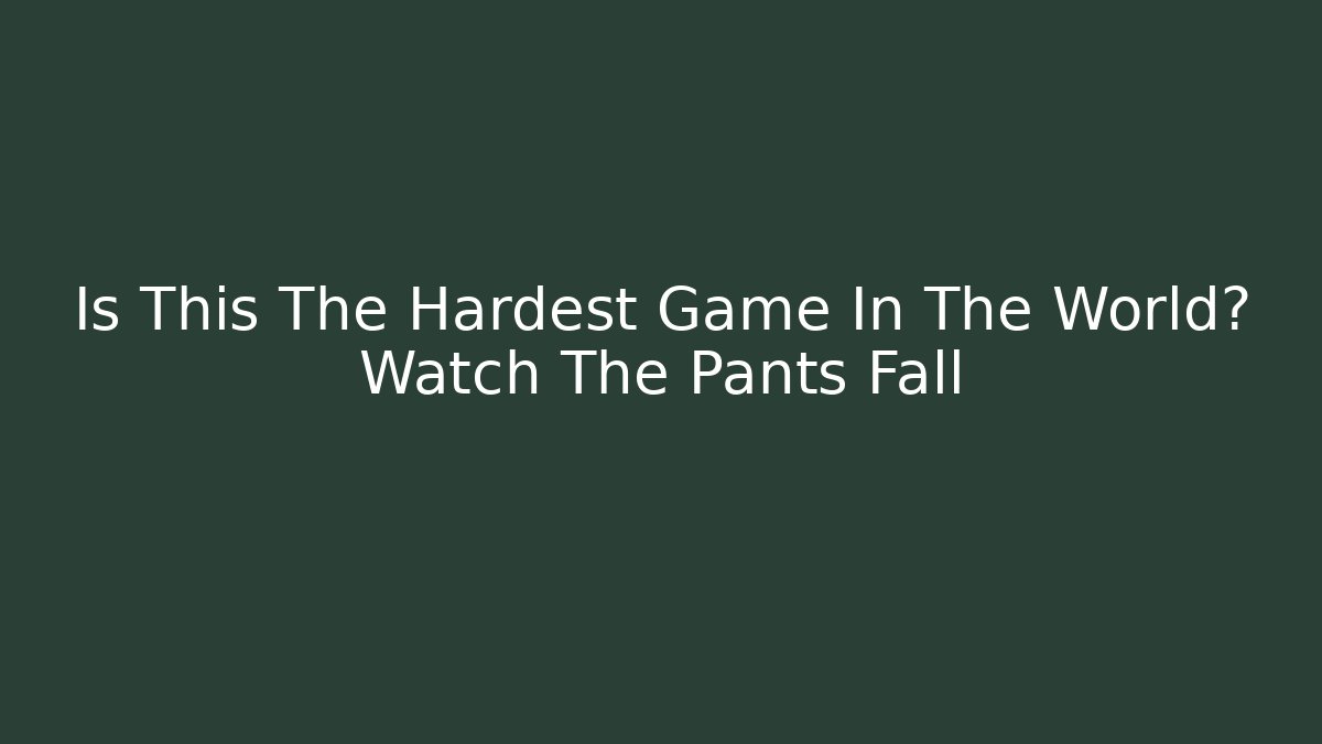 Is This The Hardest Game In The World? Watch The Pants Fall