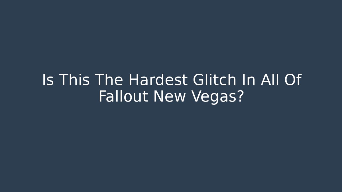 Is This The Hardest Glitch In All Of Fallout New Vegas?