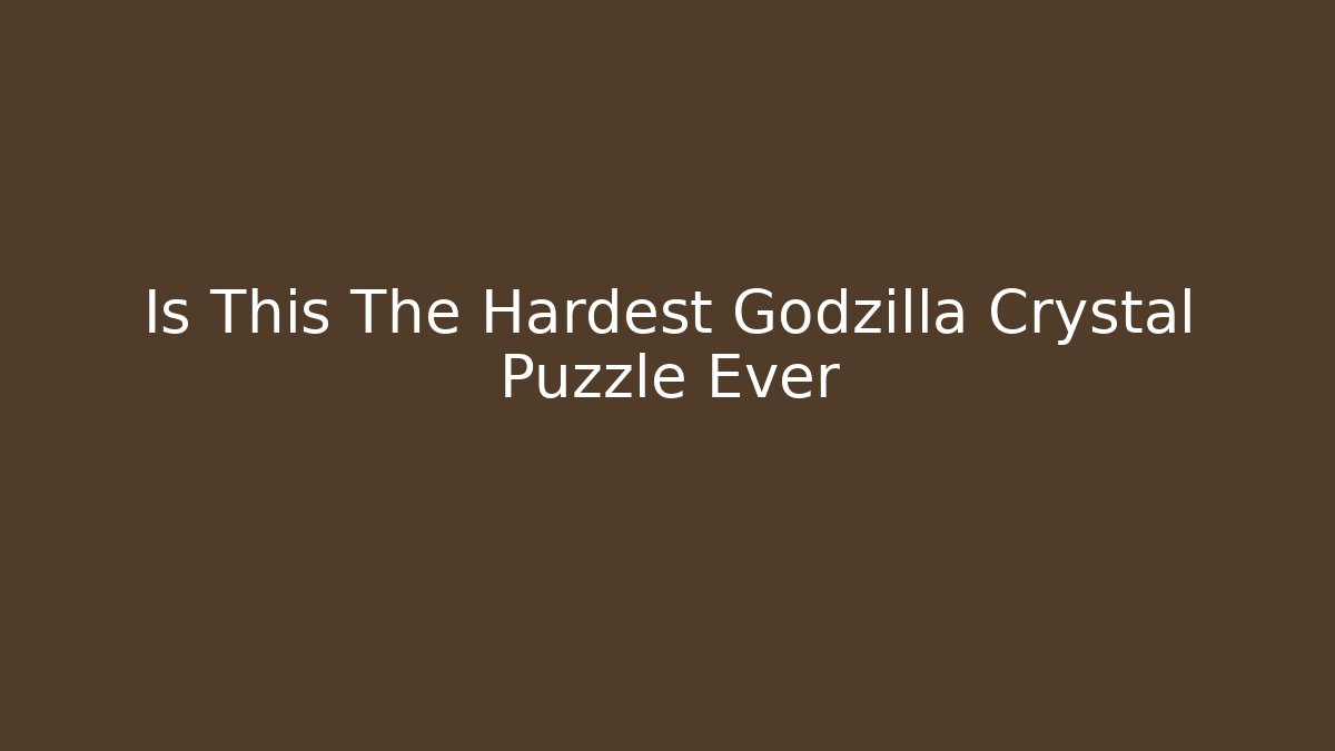 Is This The Hardest Godzilla Crystal Puzzle Ever