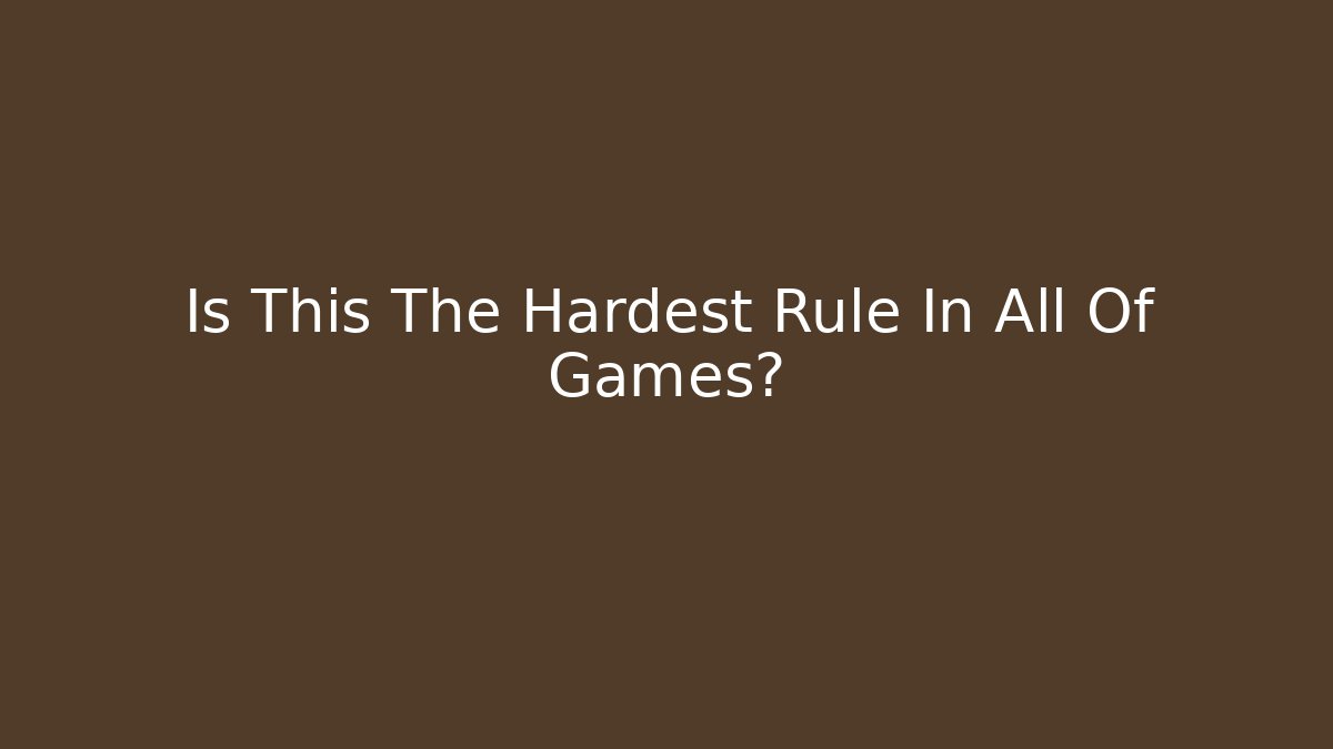 Is This The Hardest Rule In All Of Games?