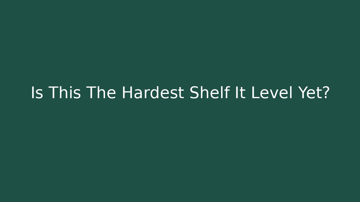 Is This The Hardest Shelf It Level Yet?