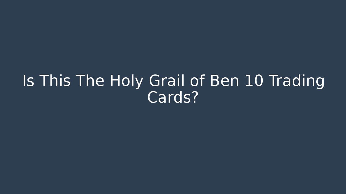 Is This The Holy Grail of Ben 10 Trading Cards?
