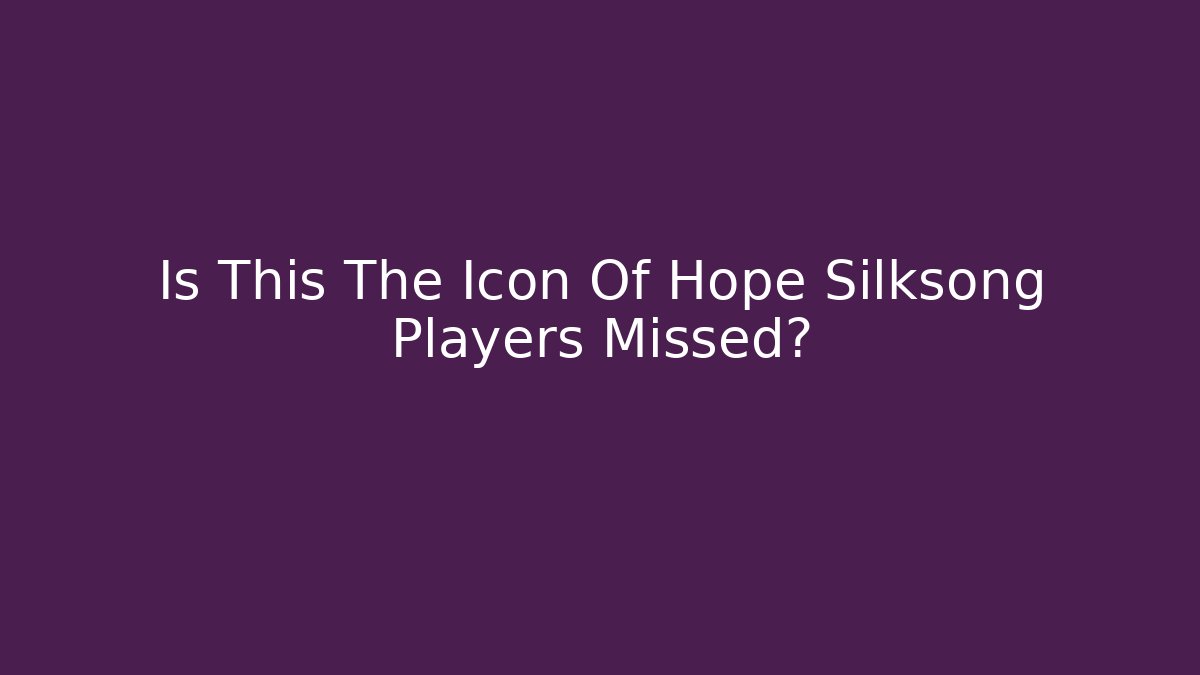 Is This The Icon Of Hope Silksong Players Missed?