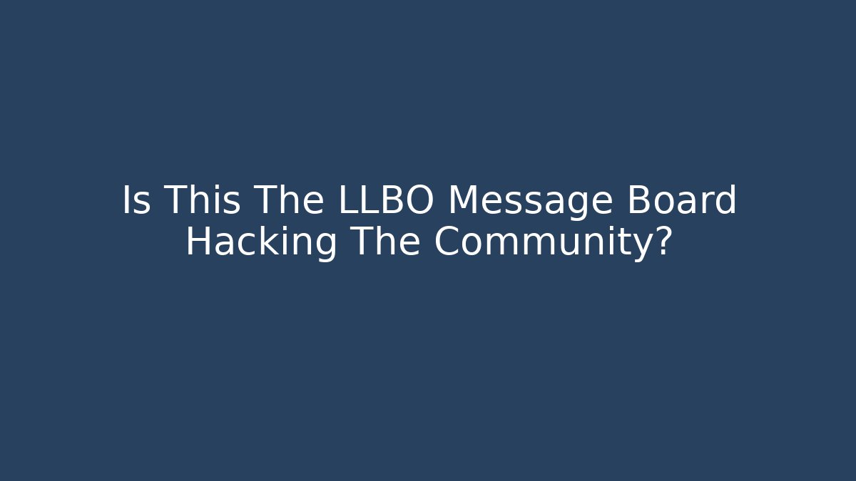 Is This The LLBO Message Board Hacking The Community?