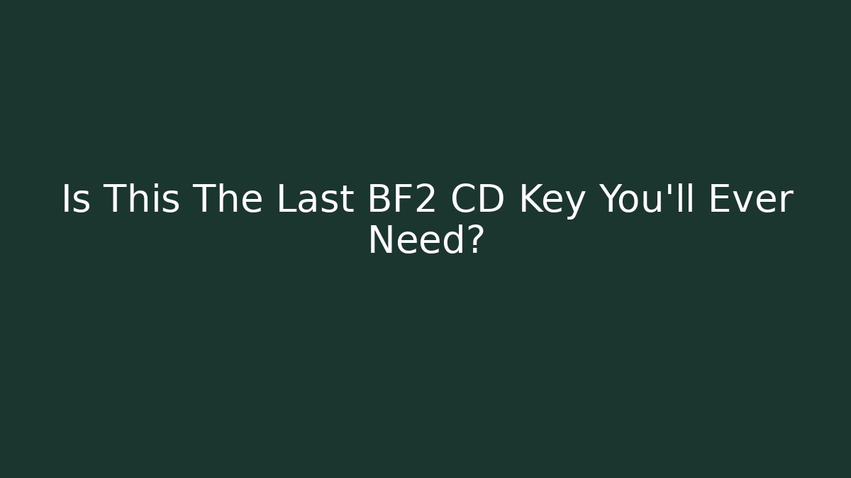 Is This The Last BF2 CD Key You’ll Ever Need?