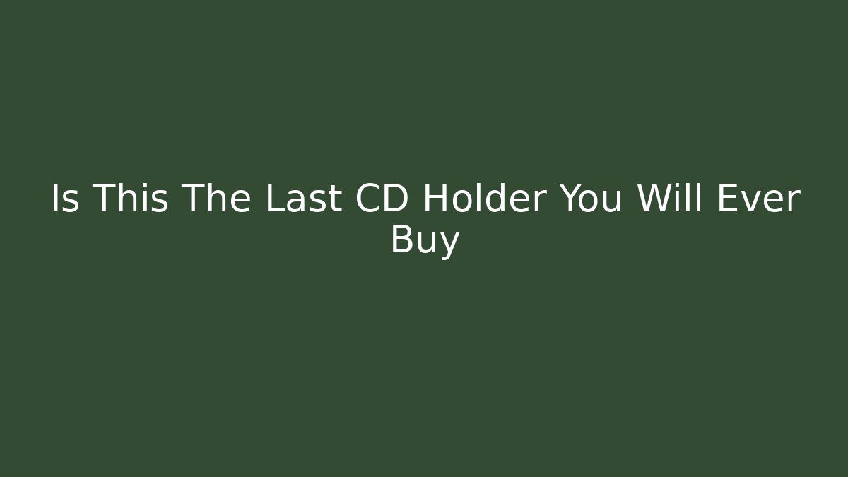 Is This The Last CD Holder You Will Ever Buy