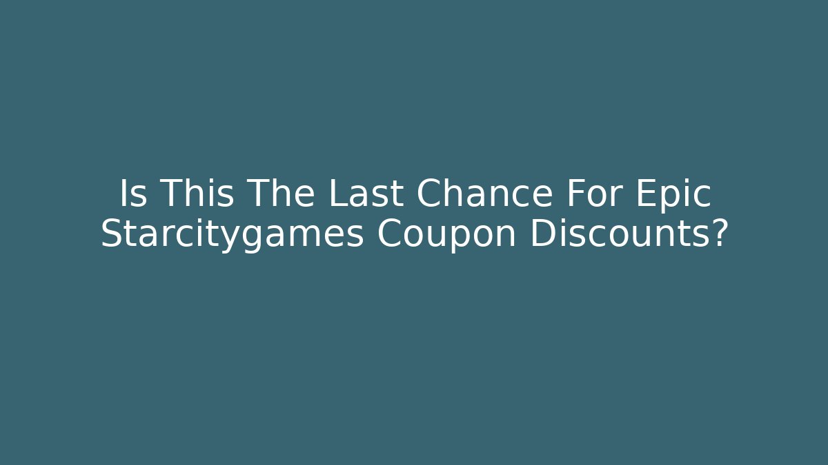 Is This The Last Chance For Epic Starcitygames Coupon Discounts?
