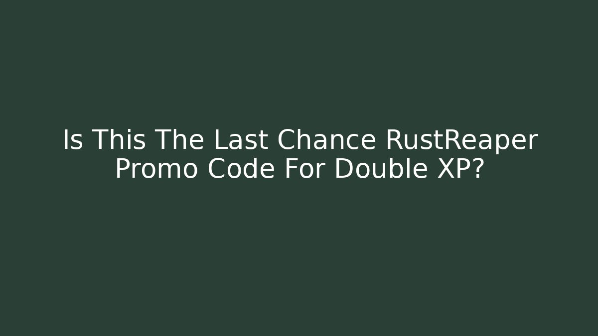 Is This The Last Chance RustReaper Promo Code For Double XP? - Felix Cat Insurance