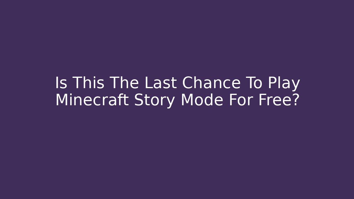 Is This The Last Chance To Play Minecraft Story Mode For Free? - Felix Cat Insurance