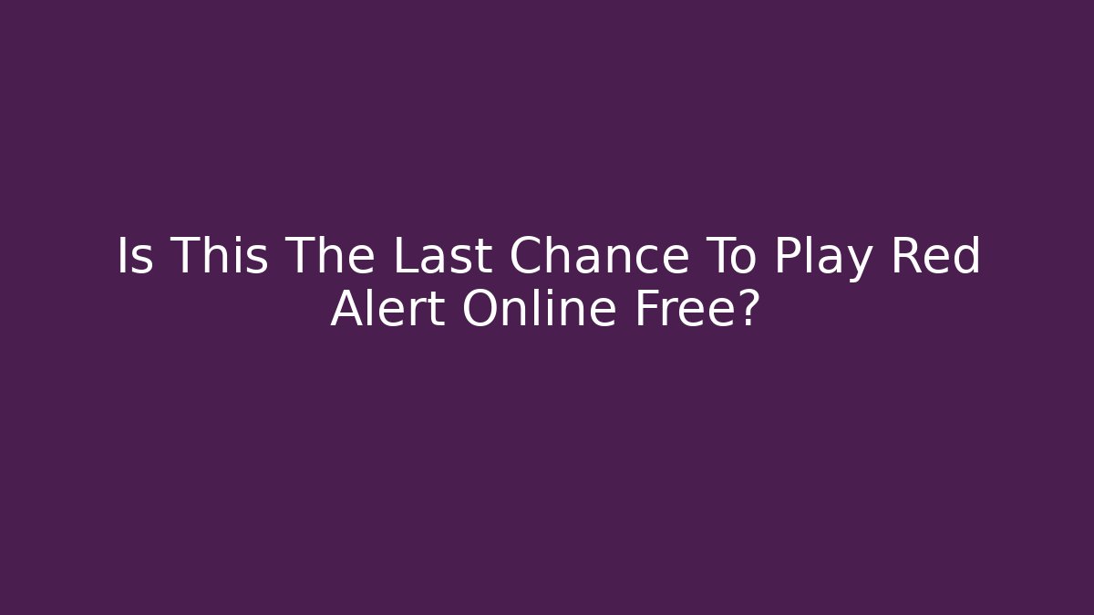 Is This The Last Chance To Play Red Alert Online Free?