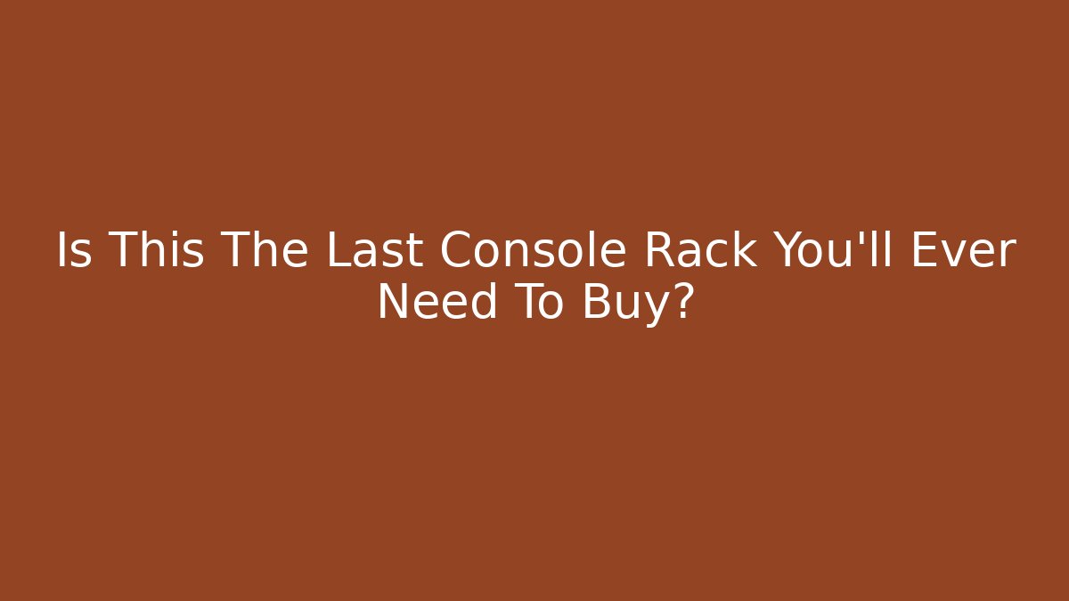 Is This The Last Console Rack You’ll Ever Need To Buy?